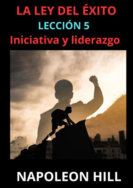 La ley del éxito. Lección 5. Iniciativa y liderazgo - Napoleon Hill - copertina