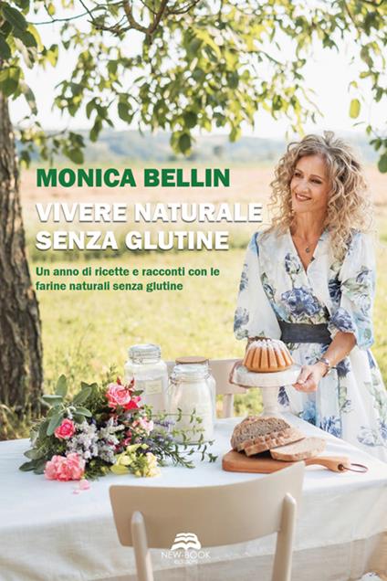 Vivere naturale senza glutine. Un anno di ricette e racconti con le farine naturali senza glutine - Monica Bellin - ebook