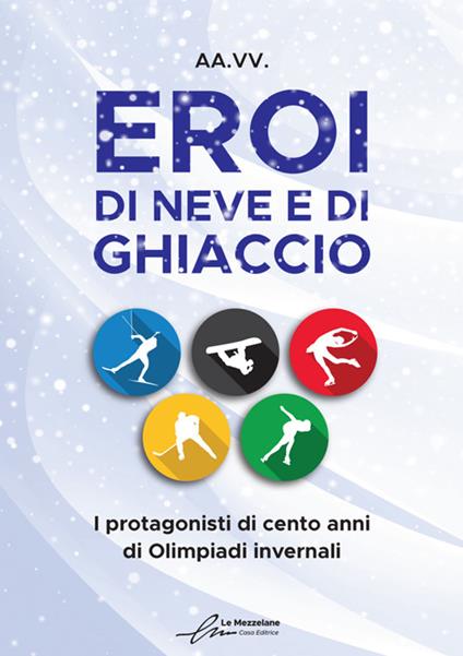 Eroi di neve e di ghiaccio. I protagonisti di cento anni di Olimpiadi invernali - Renato Ghezzi - ebook