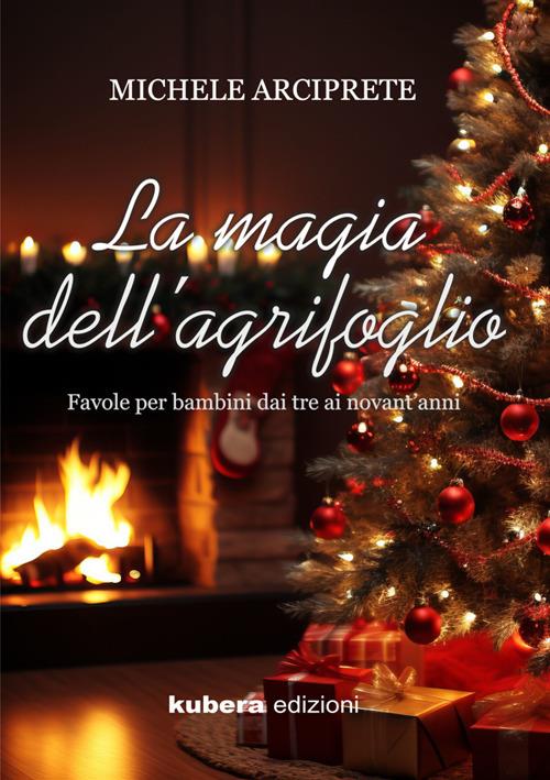 La magia dell'agrifoglio. Favole per bambini dai tre ai novant'anni - Michele Arciprete - ebook