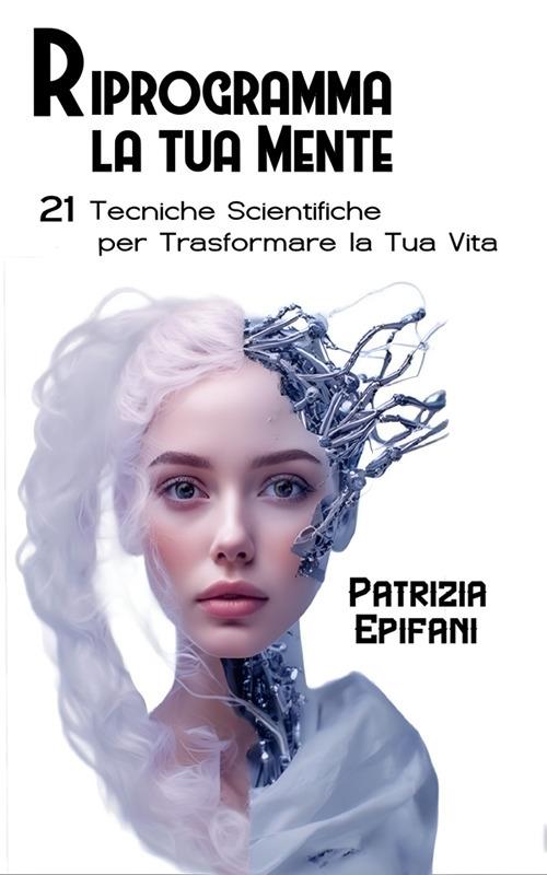 Riprogramma la Tua Mente - Patrizia Epifani - ebook