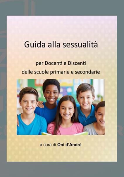 Guida alla sessualità. Per docenti e discenti delle scuole primarie e secondarie - Onì D'Andrè - copertina