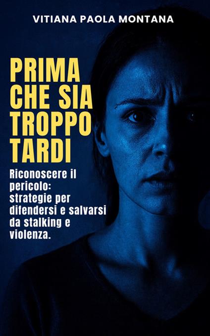 Prima che sia troppo tardi. Riconoscere il pericolo. Strategie per difendersi e salvarsi da stalking e violenza - Vitiana Paola Montana - ebook