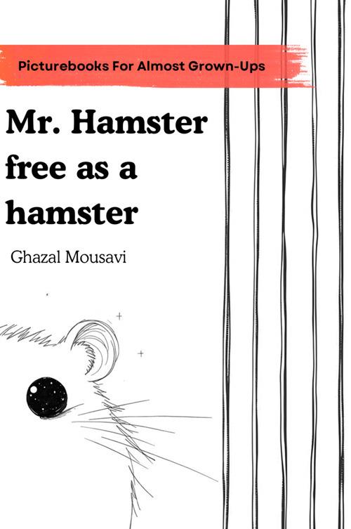 Mr. hamster free as a hamster. A picture book for almost grown-ups - Ghazal Mousavi - copertina