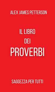Il libro dei proverbi. Saggezza per tutti