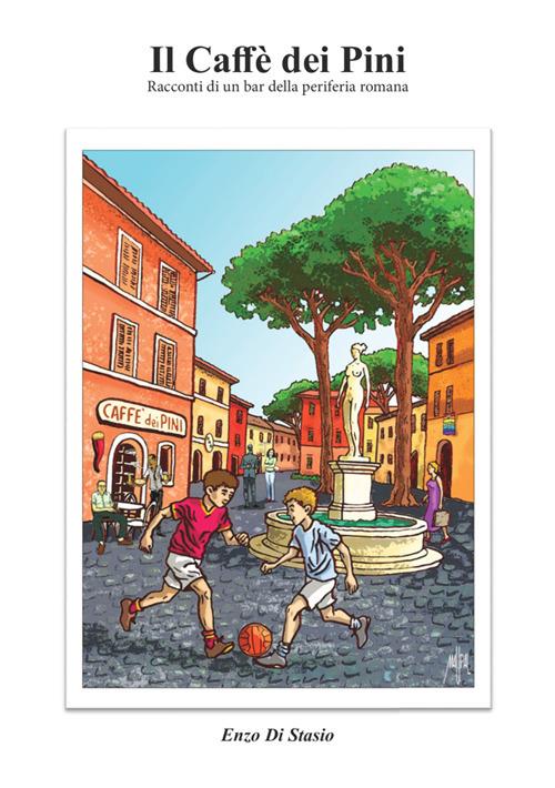 Il Caffè dei Pini. Racconti di un bar della periferia romana - Enzo Di Stasio - copertina