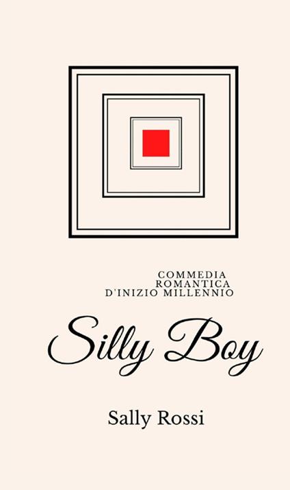 Silly Boy. Commedia romantica d'inizio Millennio - Sally Rossi - copertina