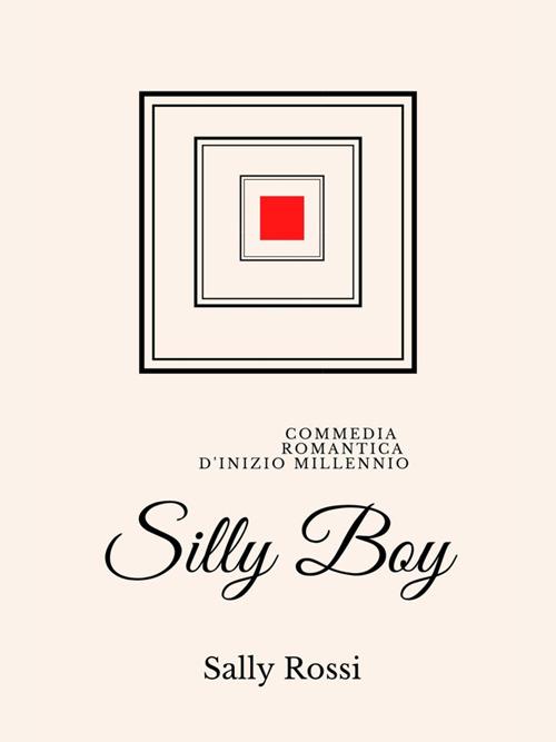 Silly Boy. Commedia romantica d'inizio Millennio - Sally Rossi - ebook