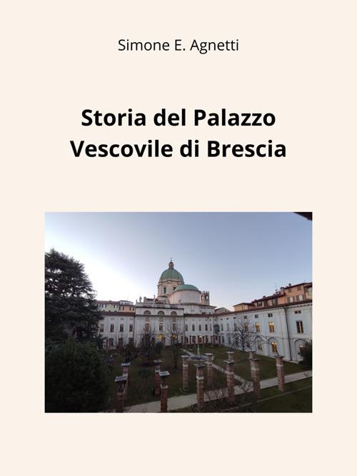 Storia del Palazzo Vescovile di Brescia - Simone E. Agnetti - ebook