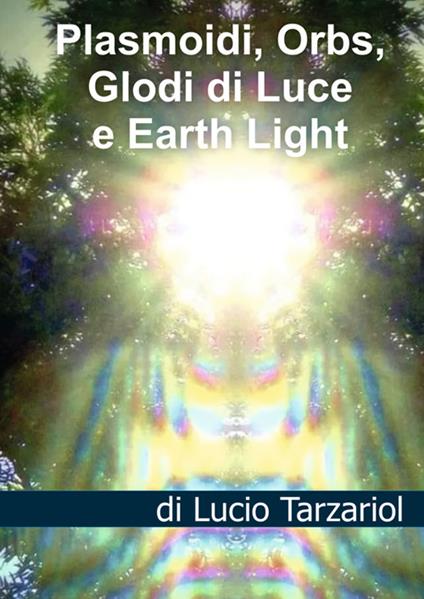 Plasmoidi, orbs, globi di luce e earth light. Sfere energetiche coscienti, enti manifesti e chakra nella new disclosure - Lucio Tarzariol - copertina