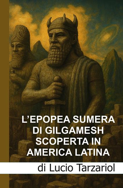 L'epopea sumera di Gilgamesch scoperta in America latina. «Le scoperte nel sito Moche di Pañamarca, nella valle di Nepeña, nel Nord del Perù» - Lucio Tarzariol - copertina