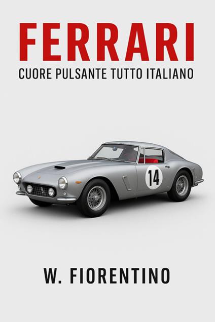 Ferrari. Cuore pulsante tutto italiano - Wladimir Fiorentino - ebook