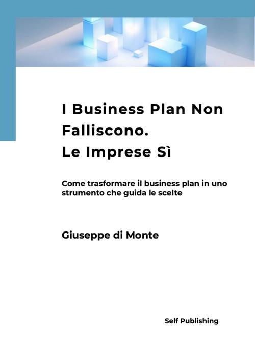 I business plan non falliscono. Le imprese sì. Come trasformare il business plan in uno strumento che guida le scelte - Giuseppe Di Monte - ebook