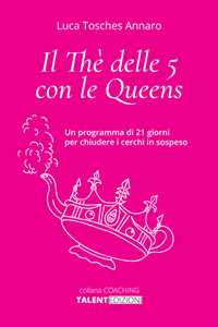 Libro Il thè delle 5 con le queens. Un programma di 21 giorni per chiudere i cerchi in sospeso Luca Tosches