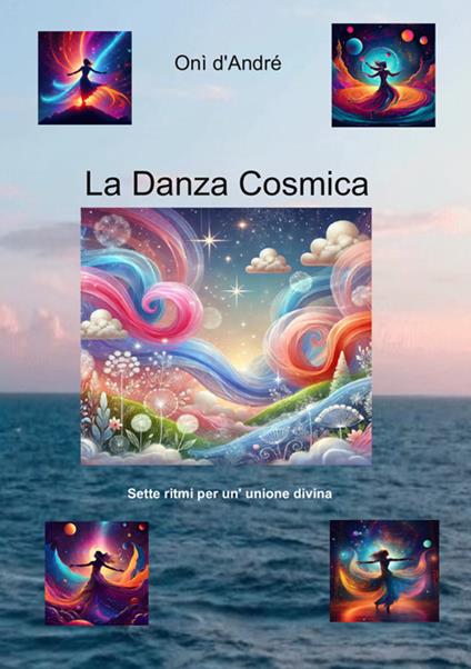 La danza cosmica. Sette ritmi per un'unione divina. Ediz. a caratteri grandi - Onì D'Andrè - copertina