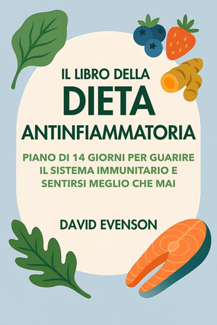 Il libro della dieta antinfiammatoria. Piano di 14 giorni per guarire il sistema immunitario e sentirsi meglio che mai - David Evenson - ebook