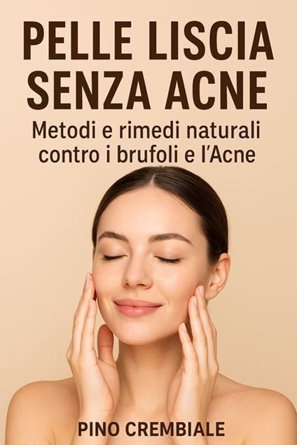 Pelle liscia senza acne. Metodi e rimedi naturali contro i brufoli e l'acne - Pino Crembiale - ebook