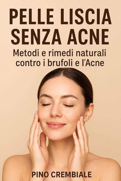 Pelle liscia senza acne. Metodi e rimedi naturali contro i brufoli e l'acne - Pino Crembiale - ebook