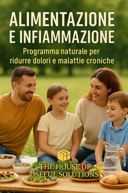 Alimentazione e infiammazione. Programma naturale per ridurre dolori e malattie croniche - The House of useful solution - ebook