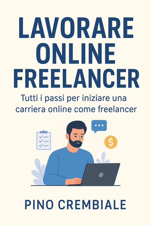 Lavorare online freelancer. Tutti i passi per iniziare una carriera online come freelancer - Pino Crembiale - ebook