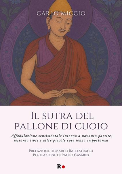 Il sutra del pallone di cuoio. Affabulazione sentimentale intorno a novanta partite, sessanta libri e altre piccole cose senza importanza - Carlo Miccio - ebook