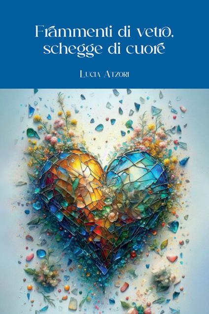 Frammenti di vetro, schegge di cuore - Lucia Atzori - copertina