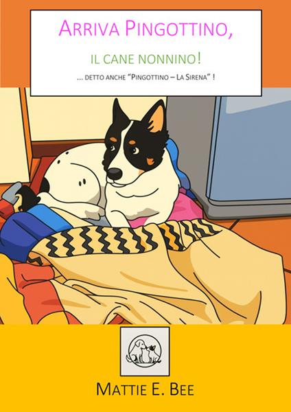 Arriva Pingottino, il cane nonnino!... Detto anche «Pingottino. La sirena»! - Mattie E. Bee - ebook