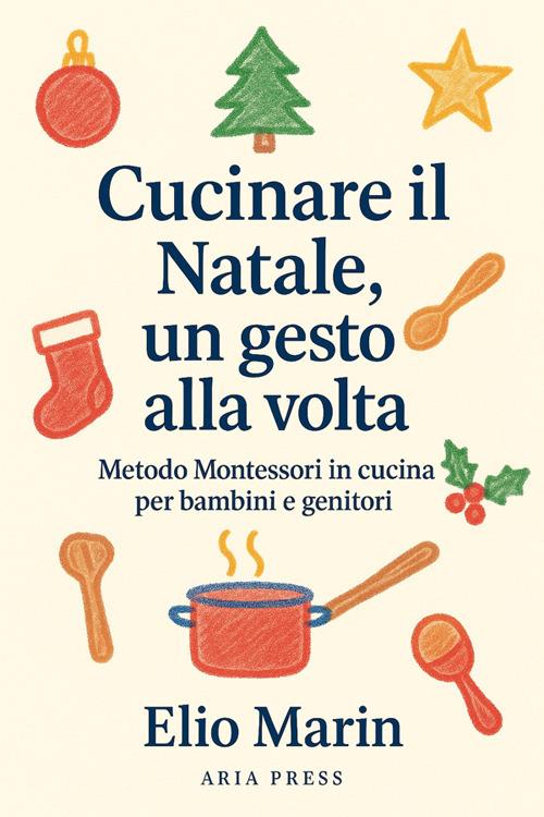 Cucinare il Natale, un gesto alla volta. Metodo Montessori in cucina per bambini e genitori - Elio Marin - ebook