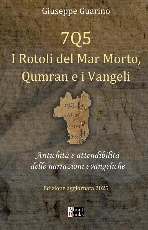 7Q5 I rotoli del mar Morto, Qumran e i Vangeli. Antichità e attendibilità delle narrazioni evangeliche - Giuseppe Guarino - copertina
