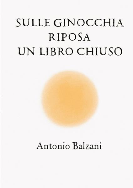 Sulle ginocchia riposa un libro chiuso - Antonio Balzani - copertina