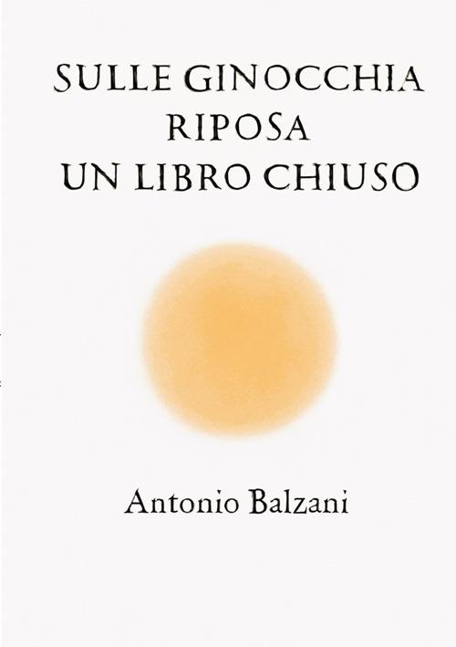 Sulle ginocchia riposa un libro chiuso - Antonio Balzani - copertina
