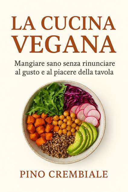 La cucina vegana.. Mangiare sano senza rinunciare al gusto e al piacere della tavola - Pino Crembiale - ebook