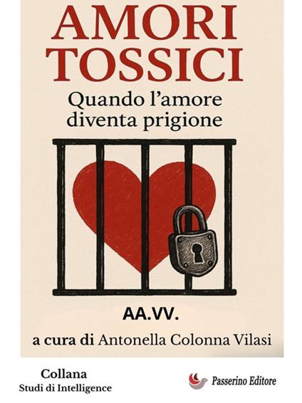 Amori tossici. Quando l'amore diventa prigione - Antonella Colonna Vilasi - ebook
