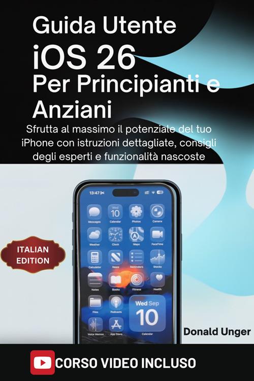 Guida utente iOS 26 per Principianti e Anziani. Sfrutta al massimo il potenziale del tuo iPhone con istruzioni dettagliate, consigli degli esperti e funzionalità nascoste - Donald Unger,Anita Siciliano - ebook