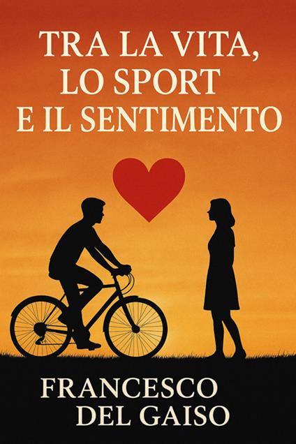 Tra la vita, lo sport e il sentimento - Francesco Del Gaiso - ebook
