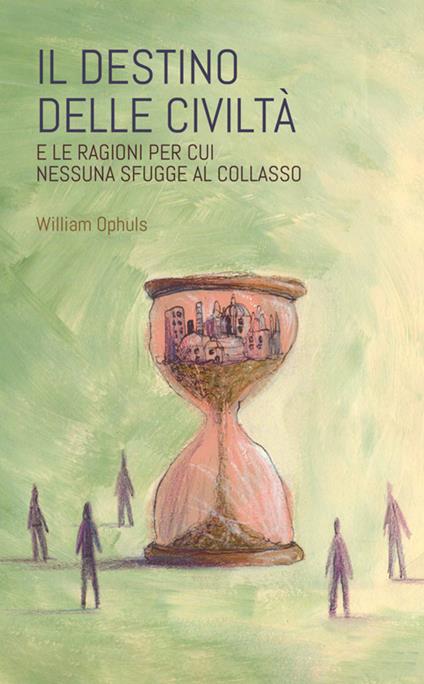 Il destino delle civiltà. E le ragioni per cui nessuna sfugge al collasso - William Ophuls - ebook