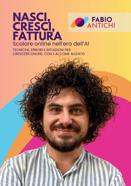 Nasci, cresci, fattura. Scalare online nell'era dell'AI. Tecniche, errori e intuizioni per crescere online, con l'AI come alleato - Fabio Antichi - copertina