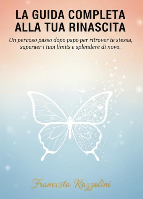 La guida completa la tua rinascita - Francesca Razzolini - ebook