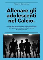 Allenare gli adolescenti nel calcio. L'impatto delle neuroscienze e le dinamiche ecologiche dell'apprendimento motorio nell'allenamento dei giovani calciatori