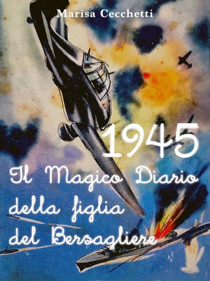 1945. Il magico diario della figlia del Bersagliere - Marisa Cecchetti - ebook