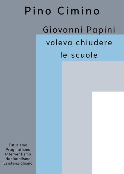 Giovanni Papini voleva chiudere le scuole - Pino Cimino - copertina