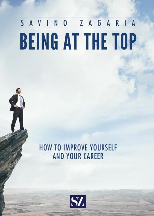 Being at the top. How to improve yourself and your career - Savino Zagaria - copertina