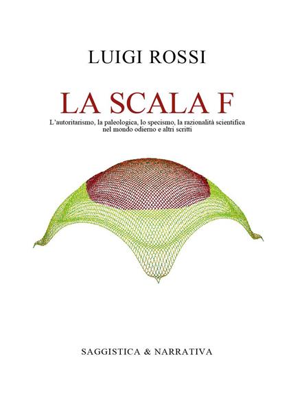 La scala F. L'autoritarismo, la paleologica, lo specismo, la razionalità scientifica nel mondo odierno e altri scritti - Luigi Rossi - copertina