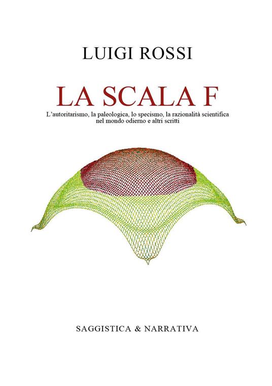 La scala F. L'autoritarismo, la paleologica, lo specismo, la razionalità scientifica nel mondo odierno e altri scritti - Luigi Rossi - copertina