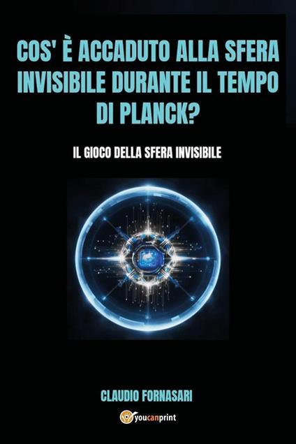 Cos'è accaduto alla sfera invisibile durante il tempo di Planck? Il gioco della sfera invisibile - Claudio Fornasari - copertina