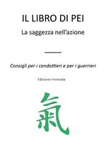 Il libro di Pei. La saggezza nell'azione. Consigli per i condottieri e per i guerrieri