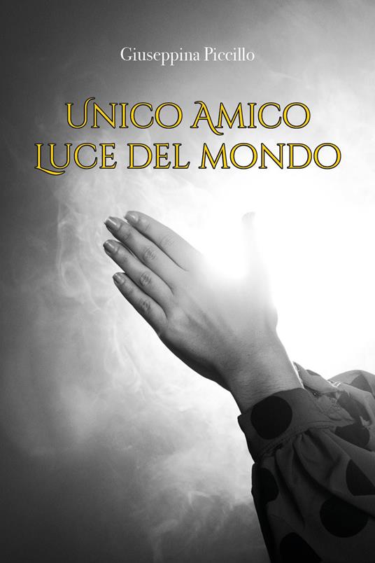 Unico amico. Luce del mondo - Giuseppina Piccillo - copertina