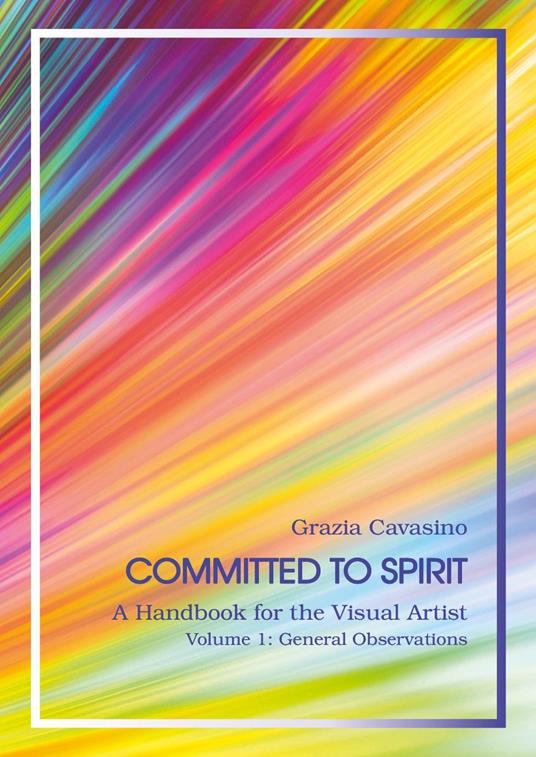 Committed to spirit. A handbook for the visual artist. Vol. 1: General reflections - Grazia Cavasino - copertina