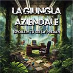 La Giungla Aziendale (Spoiler: Tu Sei la Preda? ).