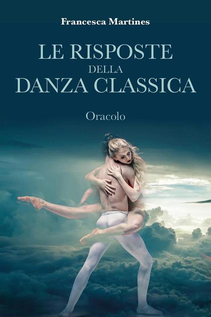 Le risposte della danza classica. Oracolo - Francesca Martines - copertina